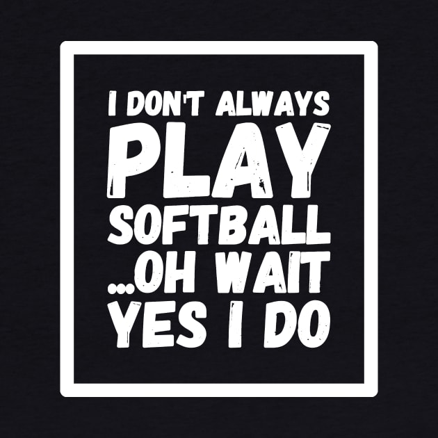 I don't always softball oh wait yes i do by captainmood